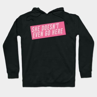 She Doesn’t Even Go Here Mean Girls Quote Hoodie